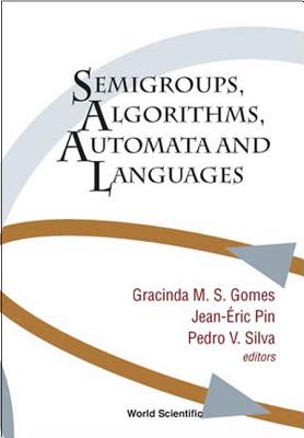 Semigroups, Algorithms, Automata and Languages - Gomes, Gracinda M S (Editor), and Pin, Jean-Eric (Editor), and Silva, Pedro V (Editor)