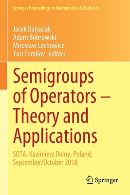 Semigroups of Operators - Theory and Applications: Sota, Kazimierz Dolny, Poland, September/October 2018 - Banasiak, Jacek (Editor), and Bobrowski, Adam (Editor), and Lachowicz, Miroslaw (Editor)