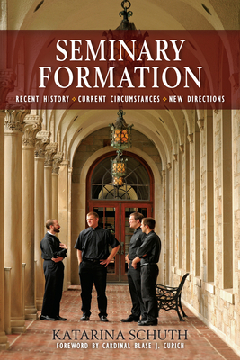 Seminary Formation: Recent History-Current Circumstances-New Directions - Schuth, Katarina, and Cupich, Blase J. (Foreword by)