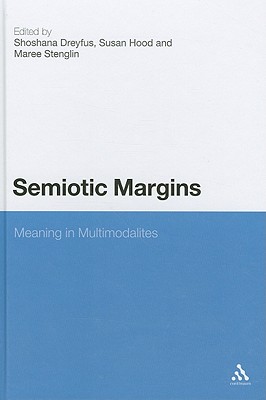 Semiotic Margins: Meaning in Multimodalities - Dreyfus, Shoshana, Dr. (Editor), and Hood, Susan, Dr. (Editor), and Stenglin, Maree, Dr. (Editor)