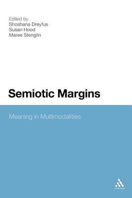 Semiotic Margins: Meaning in Multimodalities - Dreyfus, Shoshana (Editor), and Hood, Susan (Editor), and Stenglin, Maree (Editor)