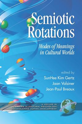 Semiotic Rotations: Modes of Meanings in Cultural Worlds (PB) - Gertz, Sunhee Kim (Editor), and Valsiner, Jaan, Professor (Editor)