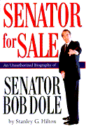 Senator for Sale: An Unauthorized Biography of Senator Bob Dole - Hilton, Stanley