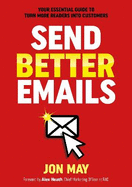 Send Better Emails: Your Essential Guide to Turn More Readers into Customers