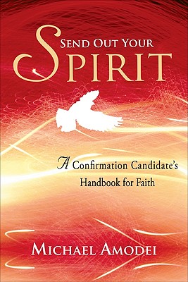 Send Out Your Spirit: A Confirmation Candidate's Handbook for Faith - Amodei, Michael