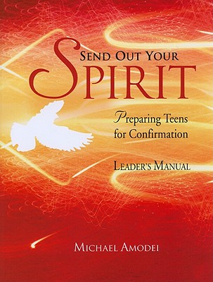 Send Out Your Spirit: Preparing Teens for Confirmation - Amodei, Michael