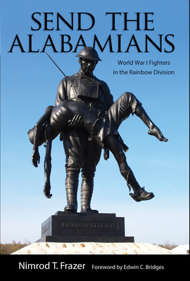 Send the Alabamians: World War I Fighters in the Rainbow Division - Frazer, Nimrod Thompson, and Bridges, Edwin C (Introduction by)