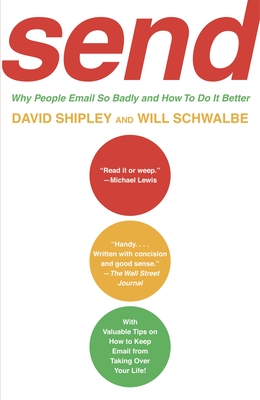 Send: Why People Email So Badly and How to Do It Better - Shipley, David, and Schwalbe, Will