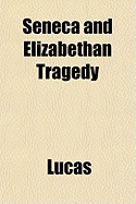 Seneca and Elizabethan Tragedy - Lucas