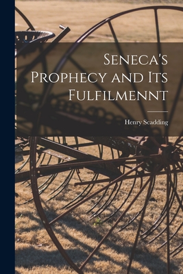 Seneca's Prophecy and Its Fulfilmennt - Scadding, Henry 1813-1901