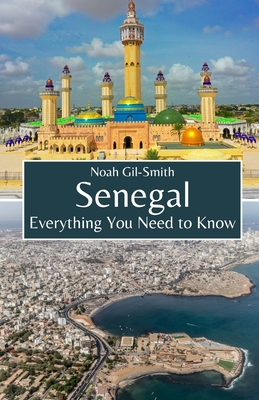 Senegal: Everything You Need to Know - Gil-Smith, Noah