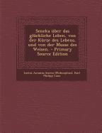 Seneka Uber Das Gluckliche Leben, Von Der Kurze Des Lebens, Und Von Der Musse Des Weisen.
