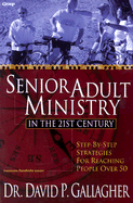 Senior Adult Ministry in the 21st Century: Step-By-Step Strategies for Reaching People Over 50 - Gallagher, David P