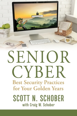 Senior Cyber: Best Security Practices for Your Golden Years - Schober, Scott N, and Schober, Craig W