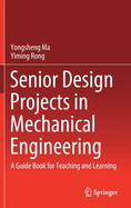 Senior Design Projects in Mechanical Engineering: A Guide Book for Teaching and Learning