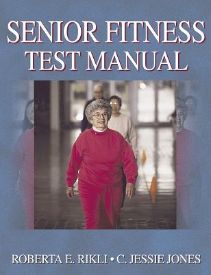 Senior Fitness Test Manual - Rikli, Roberta, Dr., and Jones, C Jessie