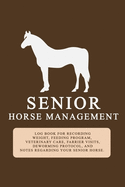 Senior Horse Management: A 6x9 log book to record your senior horse's weight, feeding, veterinary care, farrier visits, worming protocol, exercise, and much more