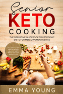 Senior Keto Cooking: The Definitive Guidebook to Ketogenic Diets for Men & Women over 60 (Includes a 21 Day Meal Plan for Healthy Tasty Meals and Easy Weight Loss!)