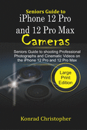Seniors Guide to iPhone 12 Pro and 12 Pro Max Cameras: Seniors Guide to Shooting Professional photographs and Cinematic Videos on the iPhone 12 Pro and 12 Pro Max
