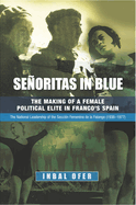 Senoritas in Blue: The Making of a Female Political Elite in Francos Spain - The National Leadership of the Seccion Femenina de la Falange (1936-1977)