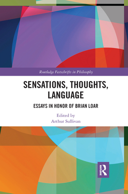 Sensations, Thoughts, Language: Essays in Honour of Brian Loar - Sullivan, Arthur (Editor)