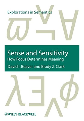 Sense and Sensitivity: How Focus Determines Meaning - Beaver, David I, and Clark, Brady Z