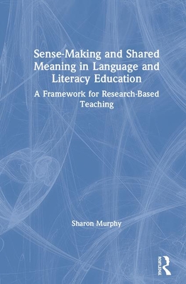 Sense-Making and Shared Meaning in Language and Literacy Education: Designing Research-Based Literacy Programs for Children - Murphy, Sharon