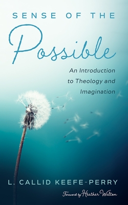 Sense of the Possible: An Introduction to Theology and Imagination - Keefe-Perry, L Callid, and Walton, Heather (Foreword by)