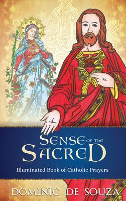 Sense of the Sacred: Illuminated Book of Catholic Prayers - De Souza, Dominic