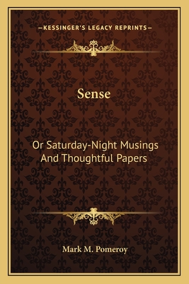 Sense: Or Saturday-Night Musings and Thoughtful Papers - Pomeroy, Mark M