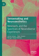 Sensemaking and Neuroaesthetics: Neuroarts and the Spectrum of Neurodiverse Experiences
