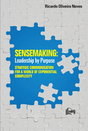 Sensemaking: Leadership by Purpose: STRATEGIC COMMUNICATION FOR A WORLD OF EXPONENTIAL COMPLEXITY