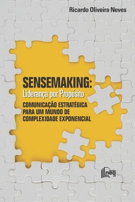 Sensemaking: Lideran?a por Prop?sito: Comunica??o Estrat?gica para um Mundo de Complexidade Exponencial - Neves, Ricardo Oliveira