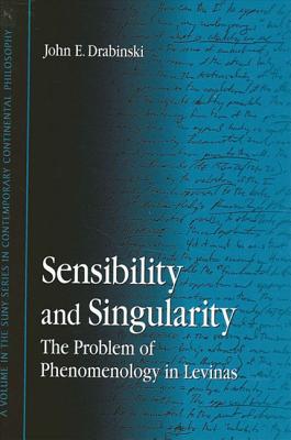 Sensibility and Singularity: The Problem of Phenomenology in Levinas - Drabinski, John E