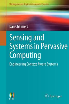 Sensing and Systems in Pervasive Computing: Engineering Context Aware Systems - Chalmers, Dan