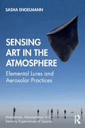 Sensing Art in the Atmosphere: Elemental Lures and Aerosolar Practices