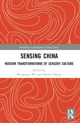 Sensing China: Modern Transformations of Sensory Culture - Wu, Shengqing (Editor), and Huang, Xuelei (Editor)