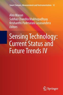 Sensing Technology: Current Status and Future Trends IV - Mason, Alex (Editor), and Mukhopadhyay, Subhas Chandra (Editor), and Jayasundera, Krishanthi Padmarani (Editor)