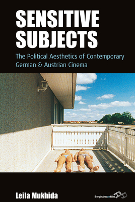 Sensitive Subjects: The Political Aesthetics of Contemporary German and Austrian Cinema - Mukhida, Leila