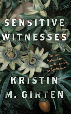Sensitive Witnesses: Feminist Materialism in the British Enlightenment - Girten, Kristin M