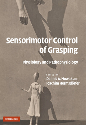 Sensorimotor Control of Grasping - Nowak, Dennis A (Editor), and Hermsdrfer, Joachim (Editor)