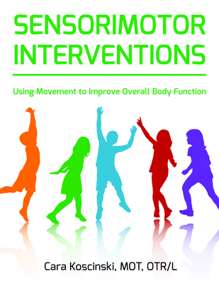 Sensorimotor Interventions: Using Movement to Improve Overall Body Function - Koscinski, Cara