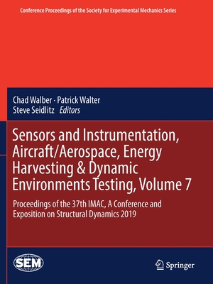 Sensors and Instrumentation, Aircraft/Aerospace, Energy Harvesting & Dynamic Environments Testing, Volume 7: Proceedings of the 37th Imac, a Conference and Exposition on Structural Dynamics 2019 - Walber, Chad (Editor), and Walter, Patrick (Editor), and Seidlitz, Steve (Editor)