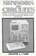 Sensors & Circuits: Sensors, Transducers, & Supporting Circuits for Electronic Instrumentation Measurement and Control - Carr, Joseph J