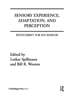 Sensory Experience, Adaptation, and Perception: Festschrift for Ivo Kohler - Spillman, Lothar (Editor), and Wooten, Bill R (Editor)