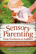 Sensory Parenting, from Newborns to Toddlers: Everything Is Easier When Your Child's Senses Are Happy!