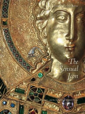 Sensual Icon: Space, Ritual, and the Senses in Byzantium - Pentcheva, Bissera V