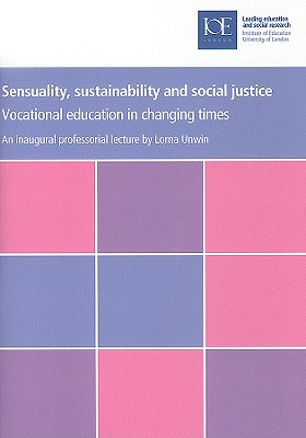 Sensuality, Sustainability and Social Justice: Vocational Education in Changing Times - Unwin, Lorna