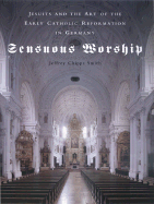 Sensuous Worship: Jesuits and the Art of the Early Catholic Reformation in Germany