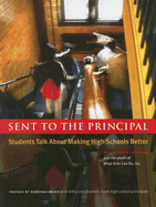 Sent to the Principal: Students Talk about Making High Schools Better - Cushman, Kathleen, and Meier, Deborah (Foreword by), and Schrader, Teri (Contributions by)